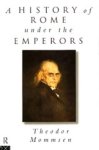 Theodor Mommsen - A History of Rome under the Emperors
