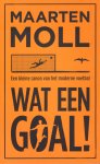 Moll, Maarten - Wat Een Goal ! (Een klein canon van het moderne voetbal), 296 pag. paperback, gave staat