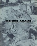 ADAMS, Dennis - Dennis Adams - The Architecture of Amnesia. Essay by Mary Anne Staniszewski.