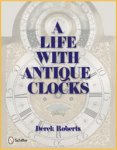 Roberts, Derek: - A Life With Antique Clocks.
