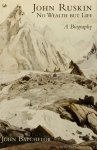 RUSKIN, J., BATCHELOR, J. - John Ruskin. No wealth but life. A biography.