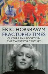 Eric J. Hobsbawm - Fractured Times Culture and society in the twentieth century