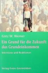 Werner, Götz W. - Ein Grund für die Zukunft: das Grundeinkommen. Interviews und Reaktionen