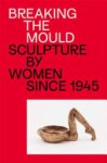 Natalie Rudd - Breaking the Mould Sculpture by Women since 1945