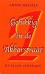 Anton Wessels - De Islam verstaan:  Gelukkig in de Akbarstraat.