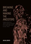 Arjan Louwen - Breaking and making the ancestors Piecing together the urnfield mortuary process in the Lower-Rhine-Basin, ca. 1300 - 400 BC