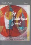 Veghel, Harald Axel van - Op Goddelijke Grond: Heidegger over de Theologische Fundering van de Filosofie