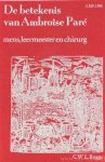 PARÉ, A., ROGGE, C.W.L. - De betekenis van Ambroise Paré (1510-1590) mens, leermeester en chirurg.
