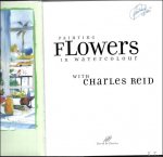 Charles Reid - Painting Flowers In Watercolour : Step-by-step Techniques for Fresh and Vibrant Floral Paintings