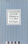 Ted Hughes - A Dancer to God. Tributes to T.S. Eliot