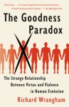 Richard Wrangham - Goodness paradox Strange relationship between virtue and violence in human evolution