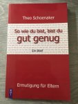 Schoenaker, Theo - So wie du bist, bist du gut genug / Ermutigung für Eltern