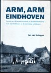 Schagen, Jan van - Arm, arm Eindhoven: kroniek van vijf eeuwen armoede en armoedebestrijding in de stad Eindhoven en de voormalige randdorpen