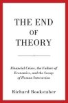 Richard Bookstaber - The End of theory Financial Crises, the Failure of Economics, and the Sweep of Human Interaction
