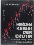 Dr. R. Wunderer - Hexenkessel der Erotik. Eine illustrierte Sittengeschichte internationaler Rummelplẗze und Vergnügungszentren
