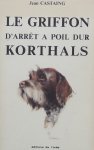 Castaing, Jean - Le Griffon D'Arret a poil dur Korthals.