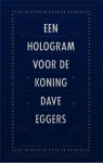 Dave Eggers - Een hologram voor de koning