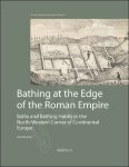Sadi Maréchal - Bathing at the Edge of the Roman Empire. Baths and Bathing Habits in the North-Western Corner of Continental Europe