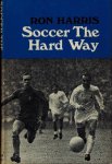 Harris, Ron - Soccer the Hard Way Harris, Ron - Soccer the Hard Way