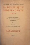 NN - Chambre des Représentants. La Belgique Indépendante 1830. exposition de souvenirs et de documents historiques et parlementaires. Ouverte du 26 juillet au 30 septembre 1930. Catalogue.
