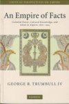 TRUMBULL IV, GEORGE R - An empire of facts. Colonial power, cultural knowledge, and Islam in Algeria 1870 - 1914
