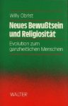 Willy Obrist . - Neues Bewusstsein und Religiositat : Evolution zum ganzheitlichen Menschen.