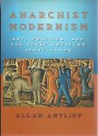 ANTLIFF, Allan - Anarchist Modernism. Art, Politics, and the First American Avant-Garde.
