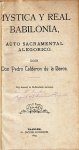 CALDERON DE LA BARCA, Pedro - Mystica y real Babilonia, auto sacramental alegorico. Vrij bewerkt in Hollandsche versmaat. (&) Somtijds zijn droomen openbaringen van God.