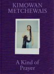 METCHEWAIS, Kimowan - [Kim McLAIN] - Michael FAMIGHETTI [Ed.] - Kimowan Metchewais - A Kind of Prayer.