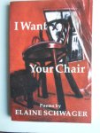 Schwager, Elaine - I Want Your Chair, Poems