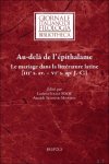 Lavinia Galli Milic, Annick Stoehr-Monjou (eds) - Au-delà de l'épithalame. Le mariage dans la littérature latine (IIIe s. av. - VIe s. ap. J.-C.)