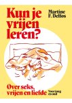 Martine F. Delfos - Kun je vrijen leren? Over seks, vrijen en liefde.