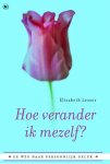 Elizabeth Lesser 125994 - Hoe verander ik mezelf ? de weg naar persoonlijk geluk