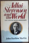 Martin, John Bartlow - Adlai Stevenson and the World: The Life of Adlai E. Stevenson