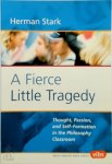 Herman Stark - A Fierce Little Tragedy Thought, Passion, and Self-Formation in the Philosophy Classroom Herman Stark - A Fierce Little Tragedy Thought, Passion, and Self-Formation in the Philosophy Classroom