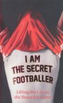  - I am the Secret Footballer. Lifting the lid on the beautiful game.