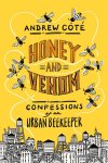Andrew Cote - Honey & Venom: Confessions of an Urban Beekeeper.