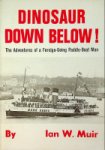 Muir, I.W. - Dinosaur Down Below The adventures of a Foreign-Gioing Paddle-Boat Man