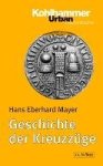 Hans Eberhard Mayer - Geschichte der Kreuzzüge