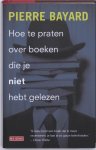 Pierre Bayard - Hoe te praten over boeken die je niet hebt gelezen