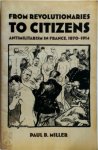 Paul B. Miller - From Revolutionaries to Citizens Antimilitarism in France, 1870-1914