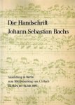  - Die Handschrift Johann Sebastian Bachs -Musikautographe aus der Musikabteilung der Staatsbibiliothek Preussischer Kulturbesitz Berlin