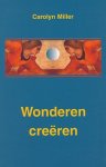 Miller, Carolyn - Wonderen creëren.