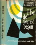 Thielicke, Helmut  .. Vertaald door Dr.R. Bakker - Hoe de wereld begon - De mens in de oergeschiedenis van de bijbel