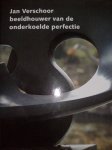 Lapré, Ruud Prof.Dr./Hans Paalman/Drs.Frans Jeursen - Jan Verschoor.    -   beeldhouwer van de onderkoelde perfectie