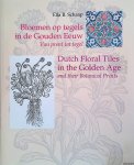 Schaap, Ella B. - Bloemen op tegels in de Gouden Eeuw: van prent tot tegel = Dutch floral tiles in the Golden Age and their Botanical Prints