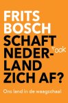 Frits Bosch - Schaft ook Nederland zich af? Ons land in de waagschaal