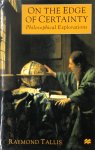 Raymond Tallis - On the Edge of Certainty Philosophical explorations