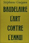 Stéphane Guégan - Baudelaire, l'art contre l'ennui