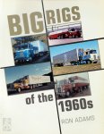 Ronald G. Adams - Big Rigs of the 1960s